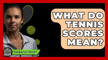 What Do Tennis Scores Mean? - The Racket Xpert