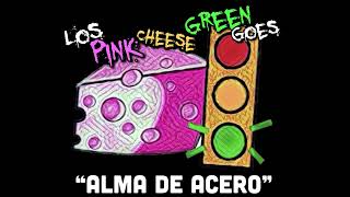 Los Pink Cheese Green Goes - “Alma De Acero”