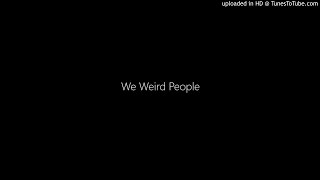 We Weird People