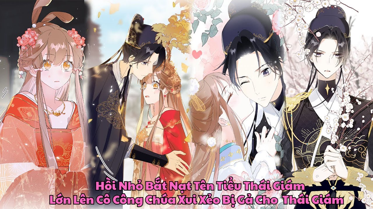 FULL TRỌN BỘ II Hồi Nhỏ Bắt Nạt Tên Tiểu Thái Giám, Lớn Lên Cô Công Chúa Xui Xẻo Bị Gả Cho Thái Giám