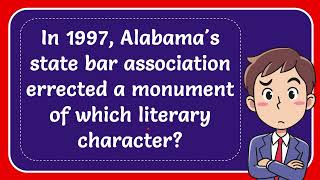 In 1997, Alabama's state bar association errected a monument of which literary character? Answer