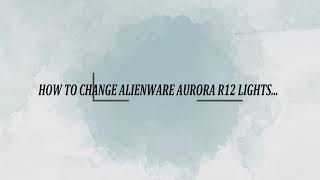 HOW TO MAKE ALIENWARE AURORA R12 MORE COOL AND ATTRACTIVE...