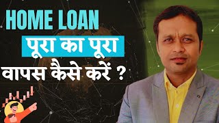 HOME LOAN पूरा का पूरा वापस कैसे करें ?