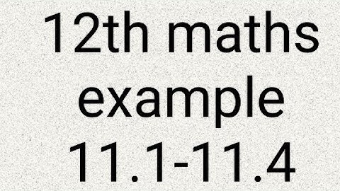 12th maths example 11.1-11.4