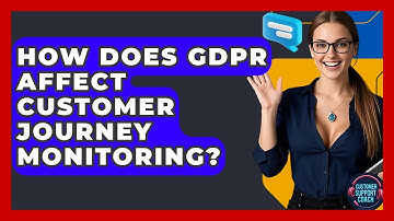 How Does GDPR Affect Customer Journey Monitoring? - Customer Support Coach