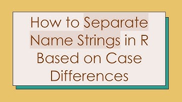 How to Separate Name Strings in R Based on Case Differences