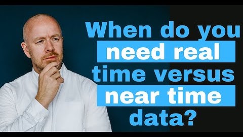 Near time versus real time data; which do companies need?