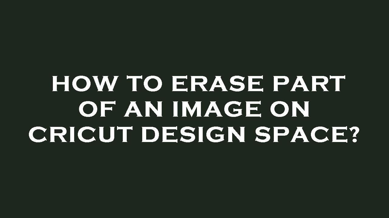how-to-erase-part-of-an-image-on-cricut-design-space-youtube