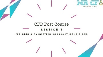 CFD POST Course, Session 6: Periodic & Symmetric Boundary Condition