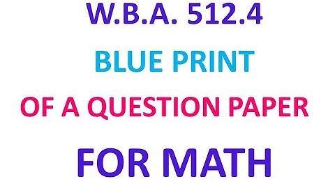 W.B.A. 512.4 BLUE PRINT  OF A QUESTION PAPER MATH