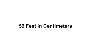 59 feet in cm? How to Convert 59 Feet(ft) in Centimeters(cm)?