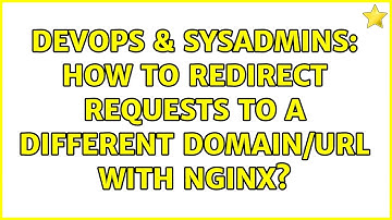 DevOps & SysAdmins: How to redirect requests to a different domain/url with nginx? (4 Solutions!!)