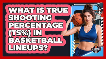 What Is True Shooting Percentage (TS%) In Basketball Lineups? - Basketball Stats Central