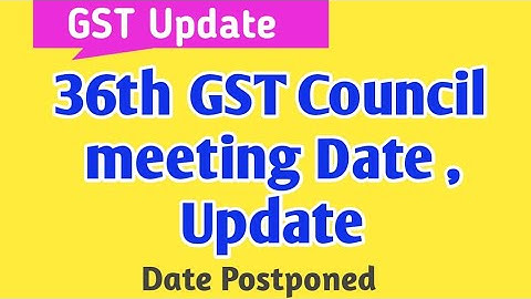 36th GST COUNCIL MEETING DATE , UPDATE , DATE POSTPONED