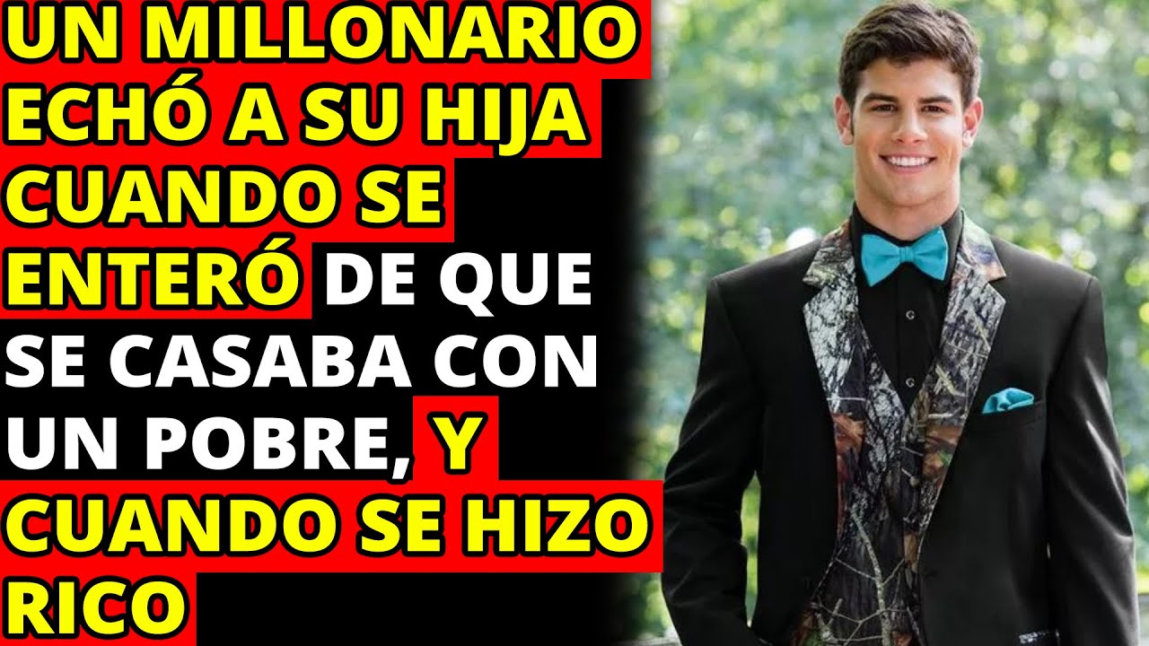 Un Millonario Echó A Su Hija Cuando Se Enteró De Que Se Casaba Con Un Pobre, Y Cuando Se Hizo Rico