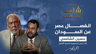 (7) شاهد على العصر| حسين الشافعي يتحدث عن حرب 56 وانفصال مصر والسودان عن مع أحمد منصور