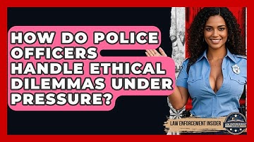 How Do Police Officers Handle Ethical Dilemmas Under Pressure? - Law Enforcement Insider