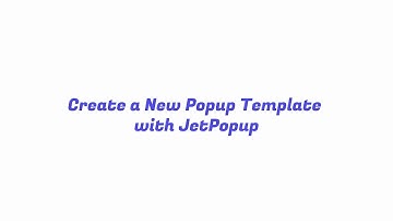 How to Create a New Popup Template with JetPopup