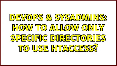 DevOps & SysAdmins: How to allow only specific directories to use htaccess? (3 Solutions!!)