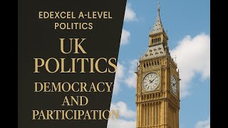 Edexcel A-Level Politics: UK Politics - Democracy and Participation