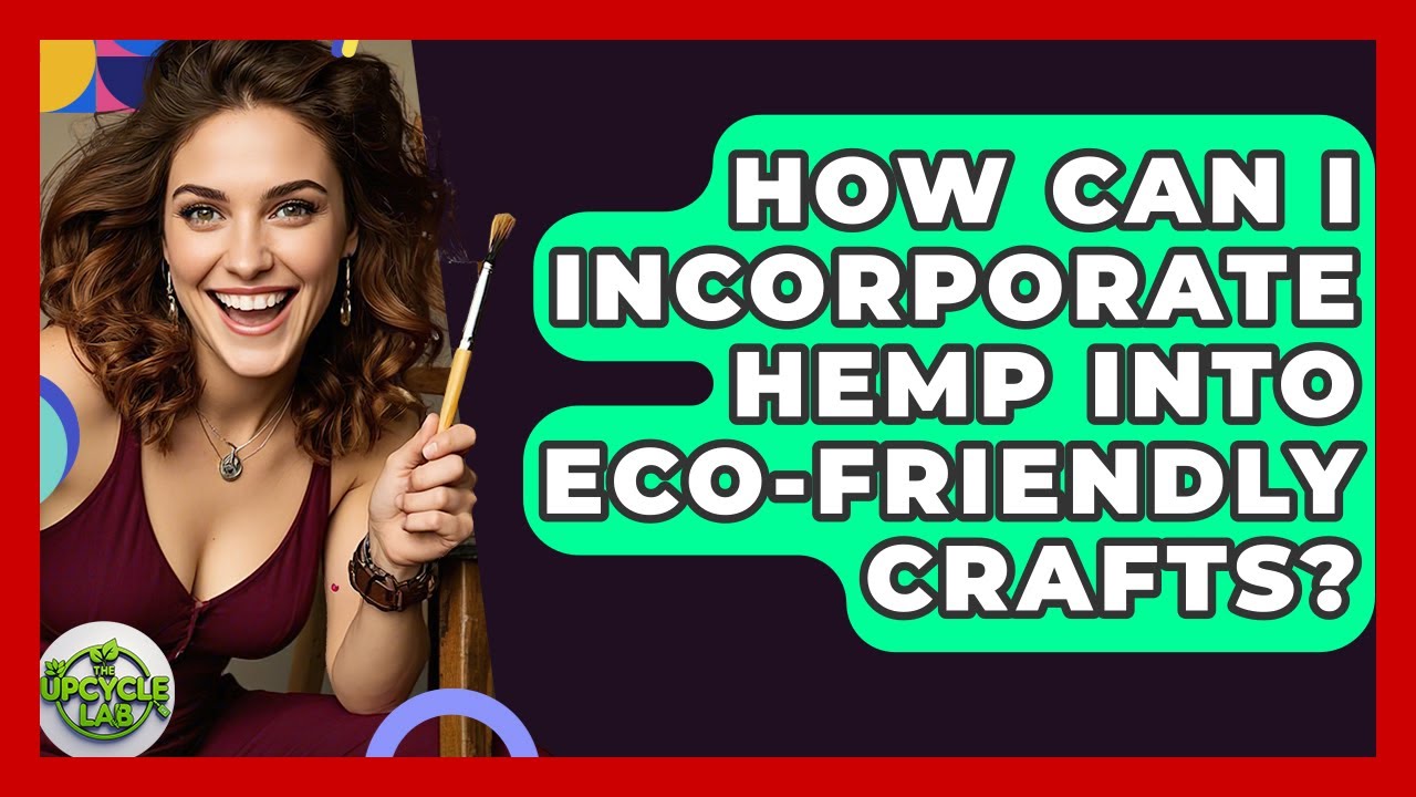 How Can I Incorporate Hemp Into Eco-Friendly Crafts? - The Upcycle Lab