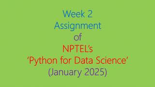 Assignment Solution for Week 2 (NPTEL - Python for Data Science, January 2025)