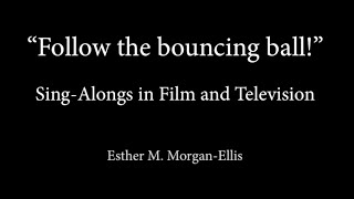 “Follow the Bouncing Ball!”: Sing-Alongs in Film and Television by Esther Morgan-Ellis