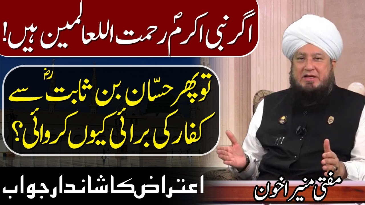 اگرنبی اکرمؐ رحمت اللعالمین ہیں!توپھرحسّان بن ثابتؓ سےکفارکی برائی کیوں کروائی؟اعتراض کاشاندارجواب