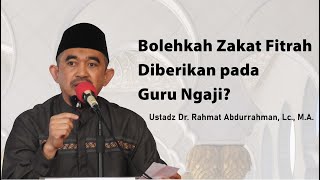 Bolehkah Zakat Fitrah Untuk Guru Ngaji? | Ustadz Dr. Rahmat Abdurrahman, Lc., M.A.