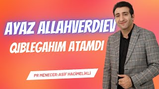 Ayaz Allahverdiyev - Qiblegahim Atamdi (Yeni Mahni 2024) Atamdi Anamdi