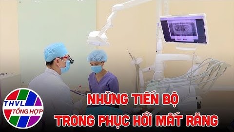 Nhịp cầu y tế - Kỳ 220: Những tiến bộ trong phục hồi mất răng