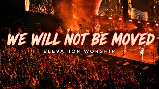 ELEVATION WORSHIP | WE WILL NOT BE MOVED (Powerful Christian Worship Song)