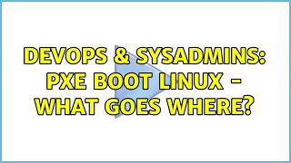 DevOps & SysAdmins: PXE boot Linux - what goes where? (3 Solutions!!) Profile