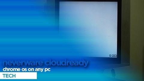 Neverware Cloudready: Install Chrome OS on any PC Easily - Tech
