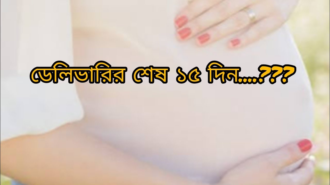 ডেলিভারির শেষ ১৫ দিন? last 15 days before delivery? 
