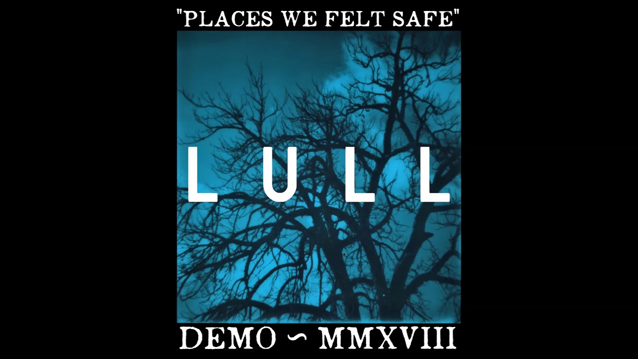 Lull - "Places We Felt Safe" (2018 DEMO)