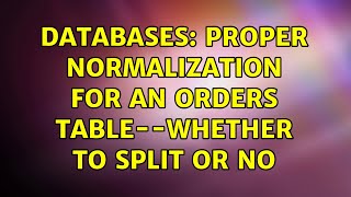 Databases: Proper normalization for an Orders table--whether to split or no (3 Solutions!!)