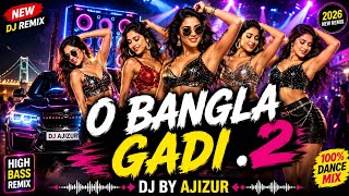 O Bangla Gadi .2 (DJ Remix) | Bengali Dance Remix Song 2026 | High Bass Mix | DJ By Ajizur 🚀 