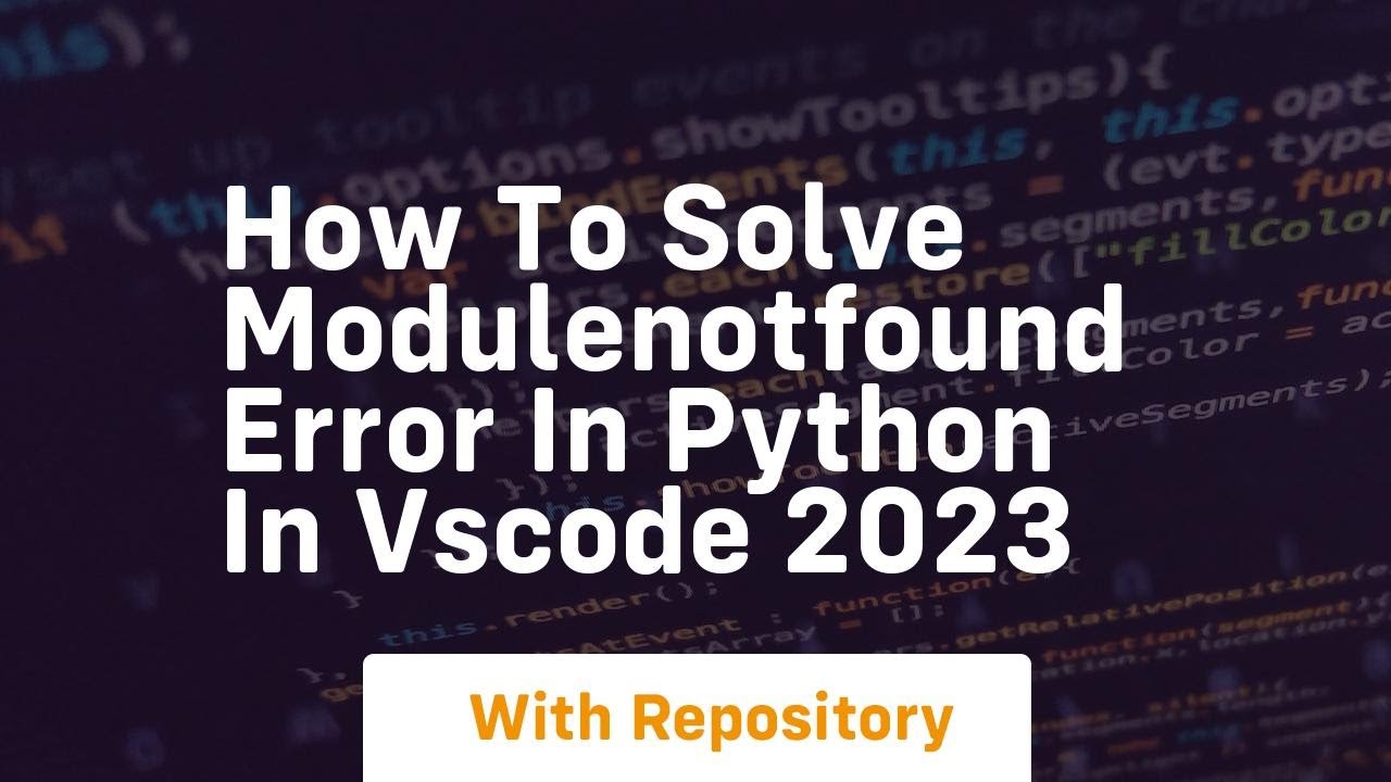 how to solve modulenotfound error in python in vscode 2023