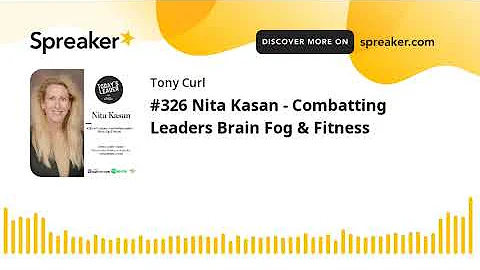 #326 Nita Kasan - Combatting Leaders Brain Fog & F...