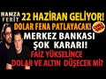 22 HAZİRAN GELİYOR! DOLAR FENA PATLAYACAK! MERKEZ BANKASI ŞOK FAİZ KARARI! ALTIN BİTCOİN BORSA DÖVİZ