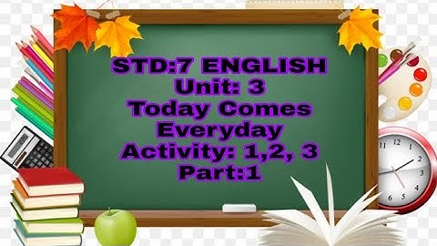 STD:7|| ENGLISH || Unit:3 || Today Comes Everyday || Activity|| 1,2,3 || Part:1