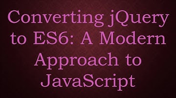 Converting jQuery to ES6: A Modern Approach to JavaScript