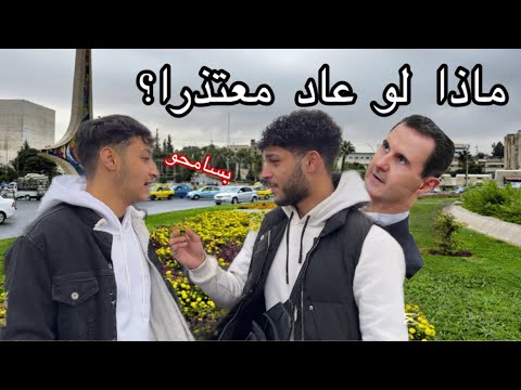 سئلت الناس في سوريا ماذا لو عاد بشار الأسد معتذرا سامحوه