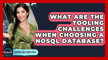 What Are The Tooling Challenges When Choosing A NoSQL Database? - Server Logic Simplified
