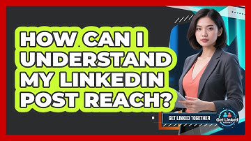How Can I Understand My LinkedIn Post Reach?