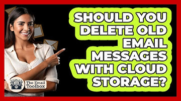 Should You Delete Old Email Messages With Cloud Storage? - TheEmailToolbox.com