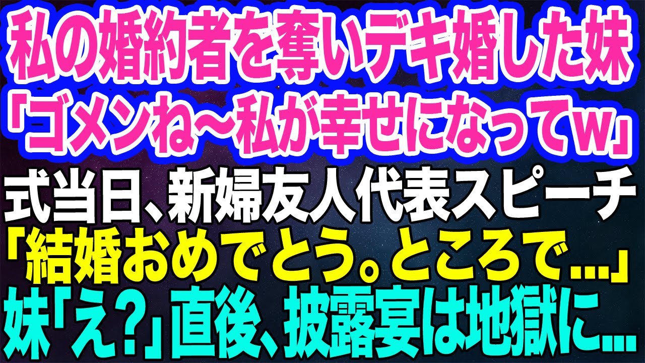 【スカッとする話】私の婚約者を奪いデキ婚した妹「ゴメンね～私が先に幸せになってｗ」式当日、新婦友人代表スピーチ「結婚おめでとう。ところで…」妹「え？」直後、披露宴は地獄に…ｗ