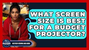 What Screen Size Is Best For A Budget Projector? - NextGen Viewing and Audio