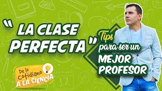 Tips para ser un mejor profesor. “La clase perfecta”.